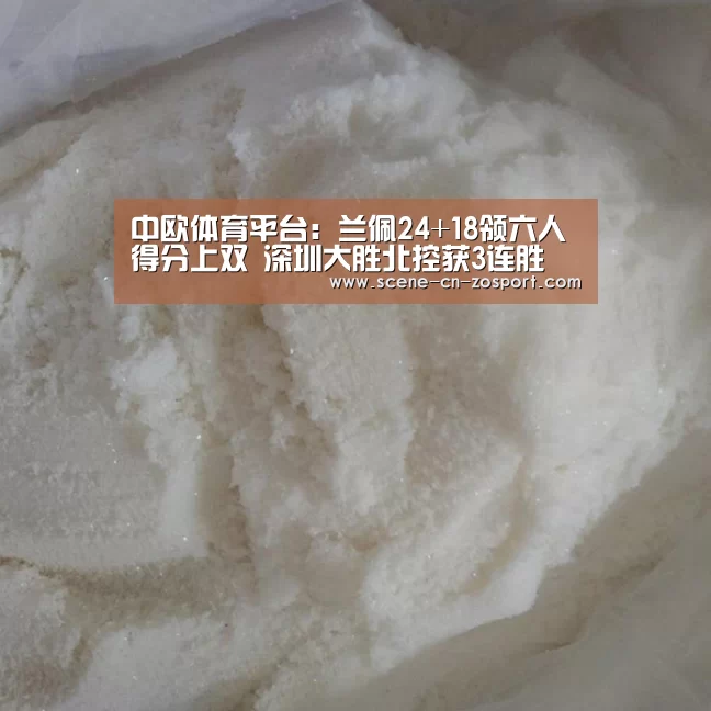 中欧体育平台：兰佩24+18领六人得分上双 深圳大胜北控获3